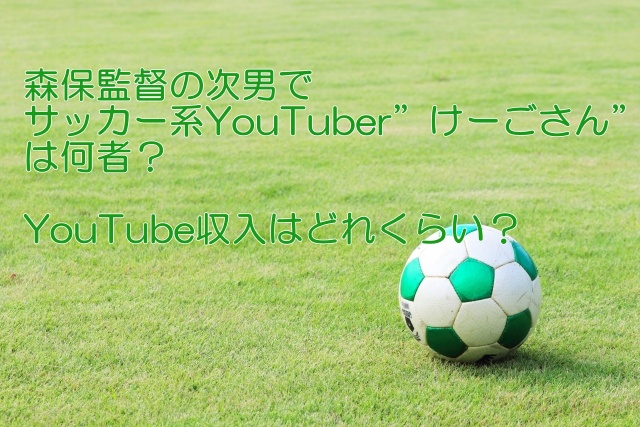 【サッカー】森保監督の次男でサッカー系YouTuber”けーごさん”は何者？YouTube収入はどれくらい？